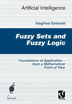 Fuzzy Sets and Fuzzy Logic : The Foundations of Application - From a Mathematical Point of View