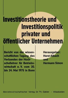 Investitionstheorie und Investitionspolitik Privater und öffentlicher Unternehmen : Bericht Von D. Wiss. Tagung D. Verb. D. Hochschullehrer Für Betriebswirtschaft E.V. Vom 20.-24. Mai 1975 in Bonn