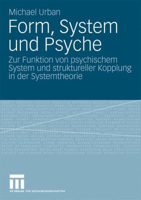 Form, System und Psyche : Zur Funktion Von Psychischem System und Struktureller Kopplung in der Systemtheorie