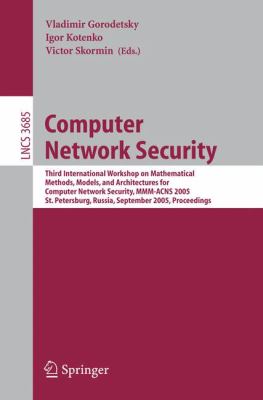 Computer Network Security : Third International Workshop on Mathematical Methods, Models, and Architectures for Computer Network Security, MMM-ACNS 2005, St. Petersburg, Russia, September 24-28, 2005, Proceedings