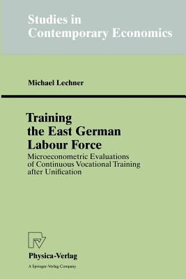 Training the East German Labour Force : Microeconometric Evaluations of Continuous Vocational Training after Unification