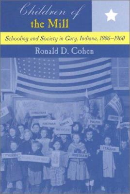 Children of the Mill : Schooling and Society in Gary, Indiana, 1906-1960