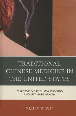 Traditional Chinese Medicine in the United States : In Search of Spiritual Meaning and Ultimate Health