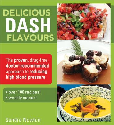 Delicious Dash Flavours : The Proven, Drug-Free, Doctor-Recommended Approach to Reducing High Blood Pressure