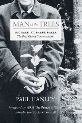 Man of Trees : Richard St. Barbe Baker, Eccentric, Adventurer, and the First Global Environmentalist