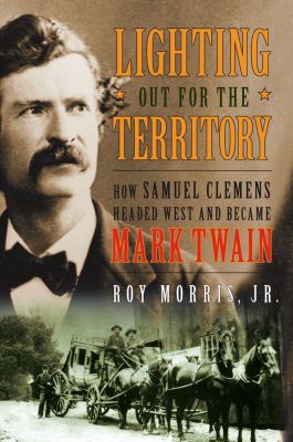 Lighting Out for the Territory : How Samuel Clemens Headed West and Became Mark Twain
