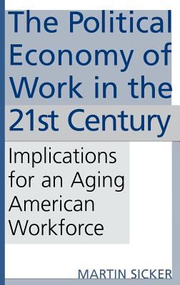 The Political Economy of Work in the 21st Century : Implications for an Aging American Workforce