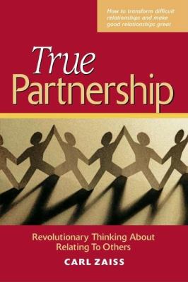 True Partnership : Revolutionary Thinking about Relating to Others