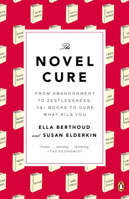 The Novel Cure : From Abandonment to Zestlessness: 751 Books to Cure What Ails You