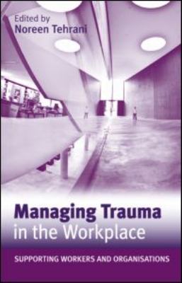 Managing Trauma in the Workplace : Supporting Workers and Organisations