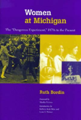 Women at Michigan : The Dangerous Experiment, 1870s to the Present