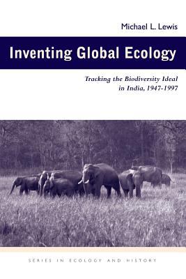 Inventing Global Ecology : Tracking the Biodiversity Ideal in India, 1947-1997