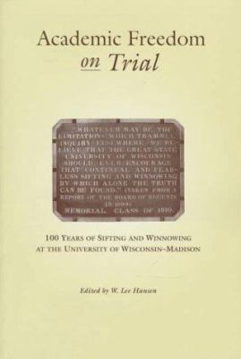 Academic Freedom on Trial : 100 Years of Sifting and Winnowing at the University of Wisconsin-Madison