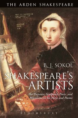 Shakespeare's Artists : The Painters, Sculptors, Poets and Musicians in His Plays and Poems