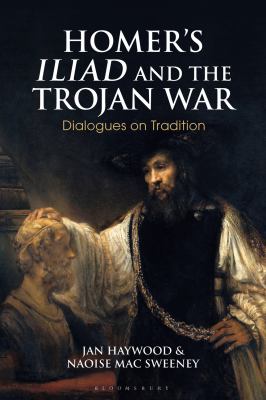 Homer's Iliad and the Trojan War : Dialogues on Tradition