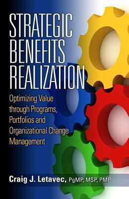 Strategic Benefits Realization : Optimizing Value Through Programs, Portfolios and Organizational Change Management