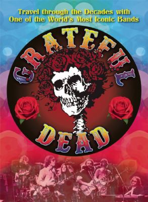 The Grateful Dead : Travel Through the Decades with the Original Jam Band