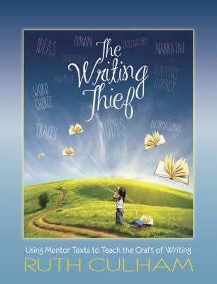 The Writing Thief : Using Mentor Texts to Teach the Craft of Writing