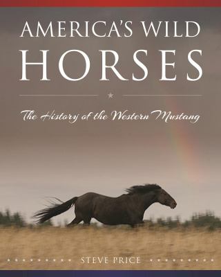 America's Wild Horses : The History of the Western Mustang