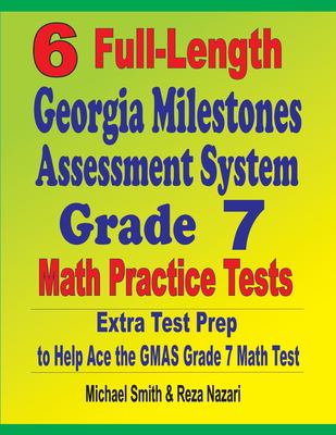 6 Full-Length Georgia Milestones Assessment System Grade 7 Math Practice Tests : Extra Test Prep to Help Ace the GMAS Math Test