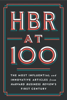 HBR At 100 : The Most Essential, Influential, and Innovative Articles from HBR's First 100 Years