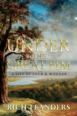 Under the Great Elm : A Life of Luck & Wonder