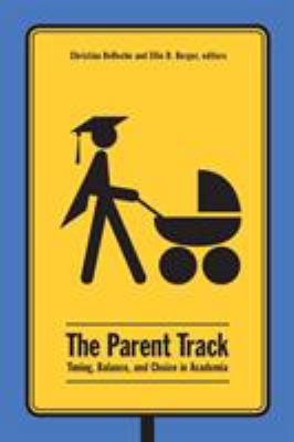 The Parent Track : Timing, Balance, and Choice in Academia