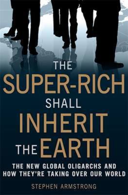 And the Super-rich Shall Inherit the Earth