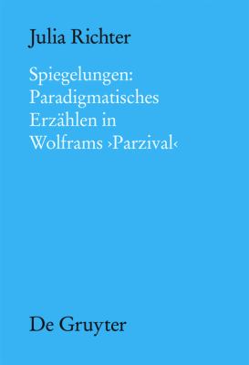 Spiegelungen: Paradigmatisches Erzählen in Wolframs Parzival : Paradigmatisches Erzählen in Wolframs Parzival