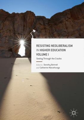 Resisting Neoliberalism in Higher Education Volume I : Seeing Through the Cracks