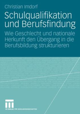 Schulqualifikation und Berufsfindung : Wie Geschlecht und Nationale Herkunft Den Übergang in Die Berufsbildung Strukturieren