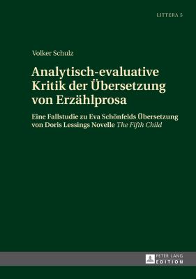Analytisch-Evaluative Kritik der Uebersetzung Von Erzaehlprosa : Eine Fallstudie Zu Eva Schoenfelds Uebersetzung Von Doris Lessings Novelle «the Fifth Child»