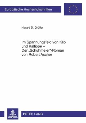 Im Spannungsfeld Von Klio und Kalliope - der «Schuhmeier»-Roman Von Robert Ascher