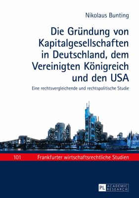Die Gruendung Von Kapitalgesellschaften in Deutschland, Dem Vereinigten Koenigreich und Den USA : Eine Rechtsvergleichende und Rechtspolitische Studie