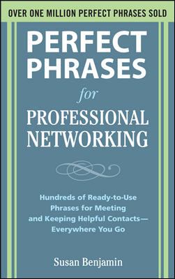 Perfect Phrases for Professional Networking: Hundreds of Ready-To-Use Phrases for Meeting and Keeping Helpful Contacts - Everywhere You Go
