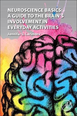 Neuroscience Basics : A Guide to the Brain's Involvement in Everyday Activities