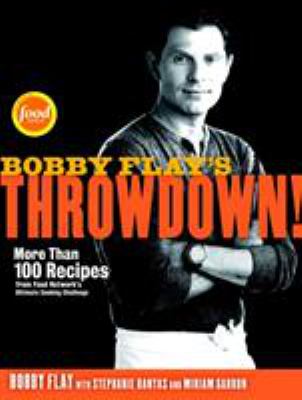 Bobby Flay's Throwdown! : More Than 100 Recipes from Food Network's Ultimate Cooking Challenge: a Cookbook