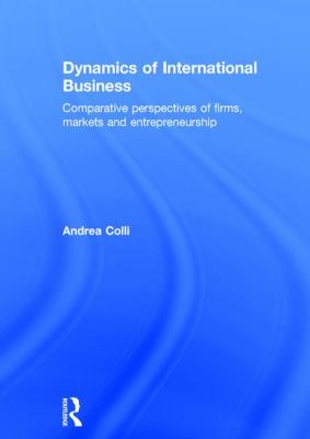 Dynamics of International Business : Comparative Perspectives of Firms, Markets and Entrepreneurship