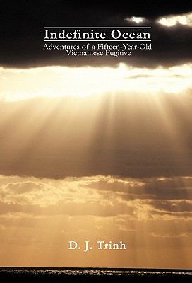 Indefinite Ocean : Adventures of a Fifteen-Year-Old Vietnamese Fugitive