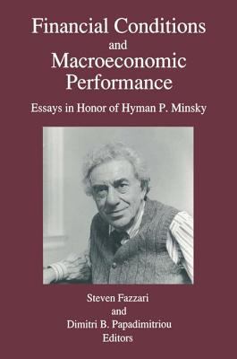 Financial Conditions and Macroeconomic Performance: Essays in Honor of Hyman P. Minsky : Essays in Honor of Hyman P. Minsky