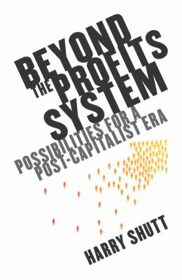 Beyond the Profits System : Possibilities for a Post-Capitalist Era