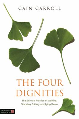 The Four Dignities : The Spiritual Practice of Walking, Standing, Sitting and Lying Down