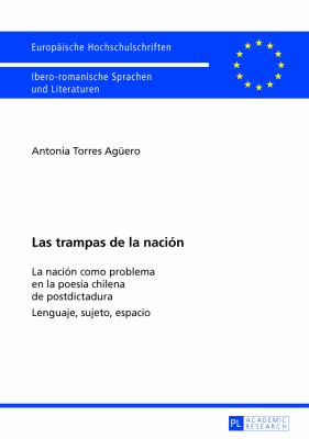 Las Trampas de la Nación : La Nación Como Problema en la Poesía Chilena de Postdictadura- Lenguaje, Sujeto, Espacio