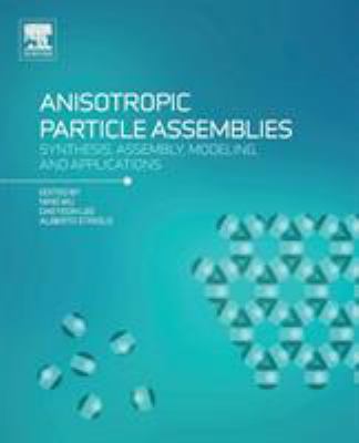 Anisotropic Particle Assemblies : Synthesis, Assembly, Modeling, and Applications