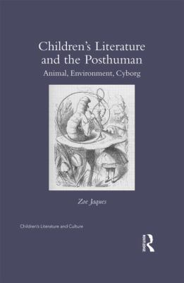 Children's Literature and the Posthuman : Animal, Environment, Cyborg