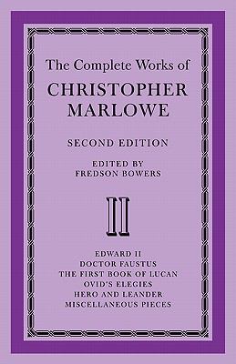 The Complete Works of Christopher Marlowe: Volume 2, Edward II, Doctor Faustus, the First Book of Lucan, Ovid's Elegies, Hero and Leander, Poems