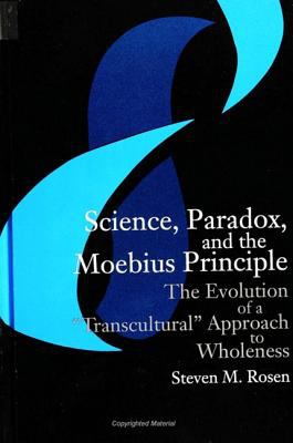 Science, Paradox, and the Moebius Principle : The Evolution of a Transcultural Approach to Wholeness