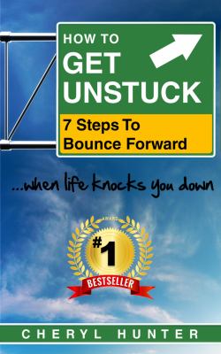 How to Get Unstuck : 7 Steps to Bounce Forward When Life Knocks You Down