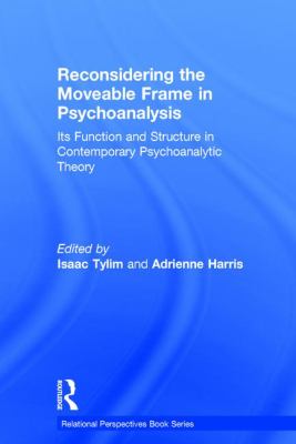 Reconsidering the Moveable Frame in Psychoanalysis : Its Function and Structure in Contemporary Psychoanalytic Theory