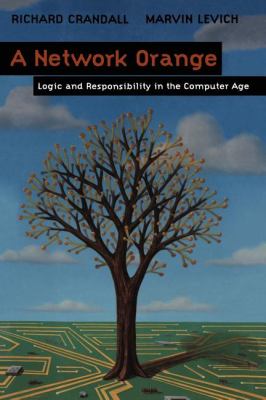 A Network Orange : Logic and Responsibility in the Computer Age